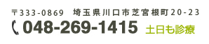 お問い合わせご相談は048-269-1415 土日も診療〒333-0869 埼玉県川口市芝宮根町２０−２３